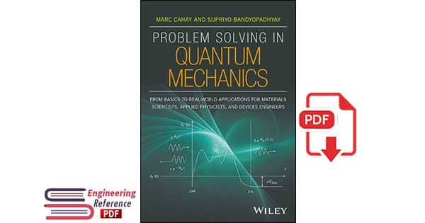 Problem Solving in Quantum Mechanics From Basics to Real-World Applications for Materials Scientists, Applied Physicists, and Devices Engineers 1st Edition by Marc Cahay, Supriyo Bandyopadhyay.