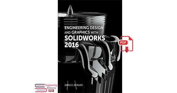 Engineering Design and Graphics with SolidWorks® 2016 by James D. Bethune